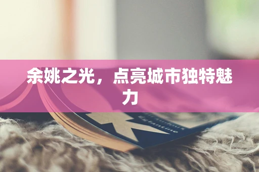 余姚之光，点亮城市独特魅力