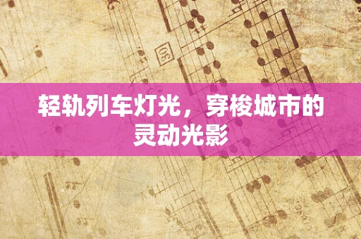 轻轨列车灯光，穿梭城市的灵动光影