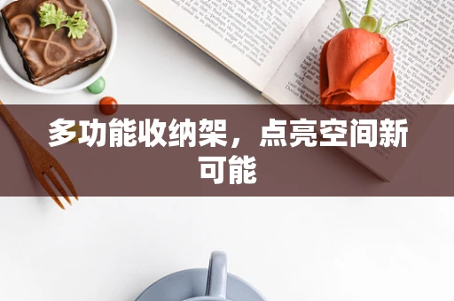 多功能收纳架，点亮空间新可能