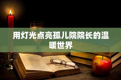 用灯光点亮孤儿院院长的温暖世界