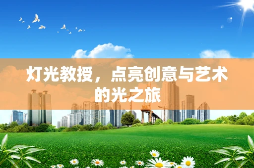 灯光教授，点亮创意与艺术的光之旅