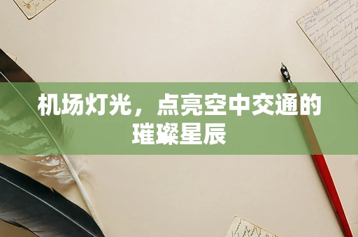 机场灯光，点亮空中交通的璀璨星辰
