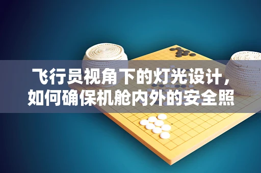 飞行员视角下的灯光设计，如何确保机舱内外的安全照明？