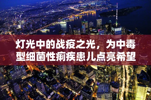 灯光中的战疫之光，为中毒型细菌性痢疾患儿点亮希望