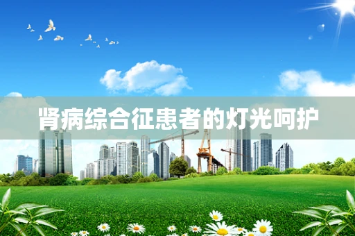 肾病综合征患者的灯光呵护