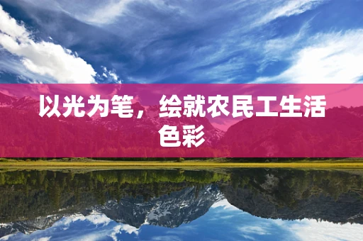 以光为笔，绘就农民工生活色彩