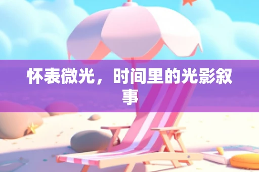 怀表微光，时间里的光影叙事