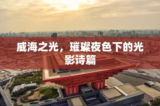 威海之光，璀璨夜色下的光影诗篇
