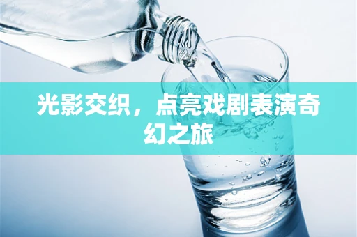 光影交织，点亮戏剧表演奇幻之旅