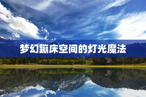 梦幻蹦床空间的灯光魔法
