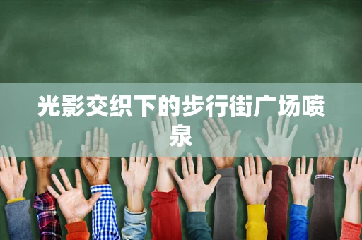 光影交织下的步行街广场喷泉