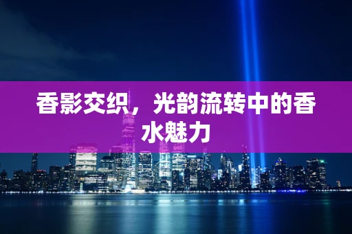 香影交织，光韵流转中的香水魅力