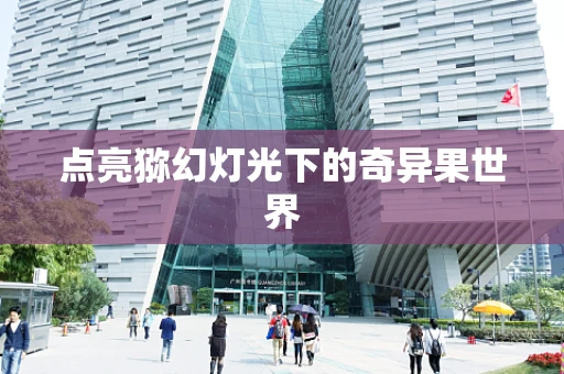 点亮猕幻灯光下的奇异果世界