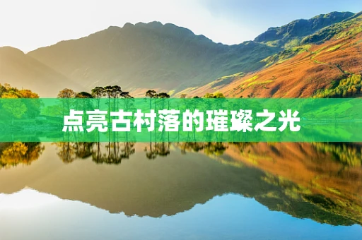 点亮古村落的璀璨之光