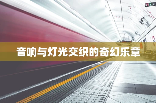 音响与灯光交织的奇幻乐章