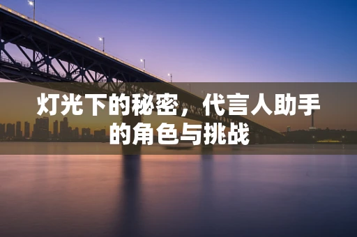灯光下的秘密，代言人助手的角色与挑战