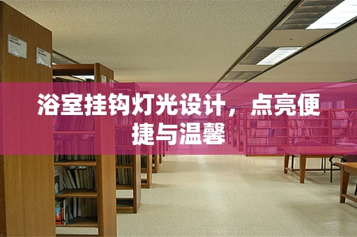 浴室挂钩灯光设计，点亮便捷与温馨