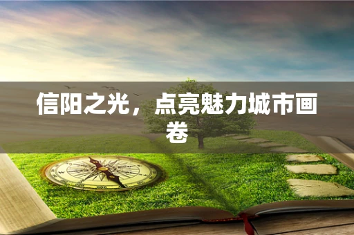 信阳之光，点亮魅力城市画卷
