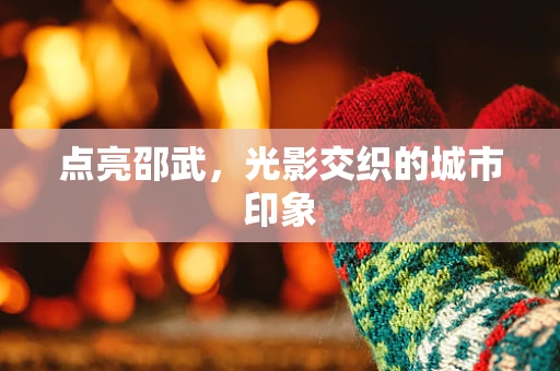 点亮邵武，光影交织的城市印象