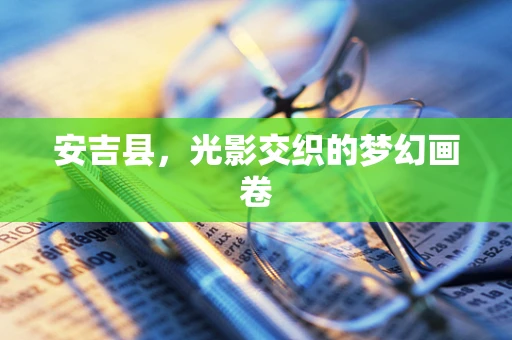 安吉县，光影交织的梦幻画卷