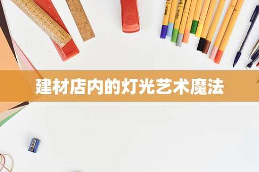 建材店内的灯光艺术魔法