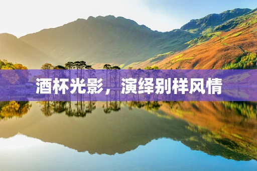 酒杯光影，演绎别样风情