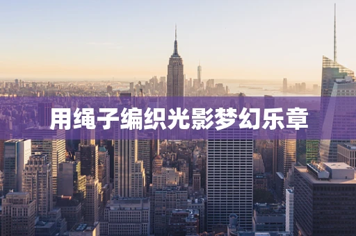 用绳子编织光影梦幻乐章