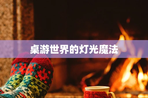 桌游世界的灯光魔法
