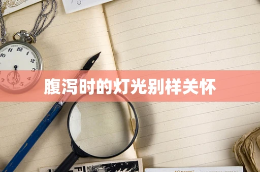 腹泻时的灯光别样关怀
