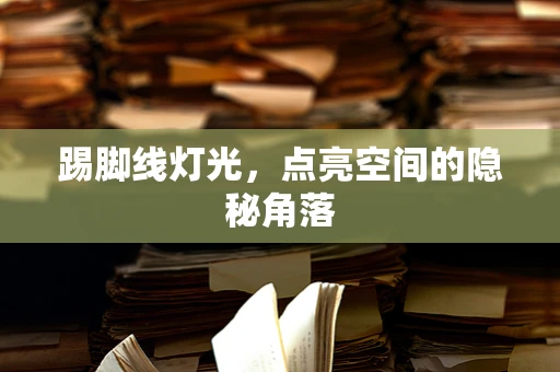 踢脚线灯光，点亮空间的隐秘角落