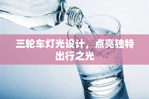 三轮车灯光设计，点亮独特出行之光