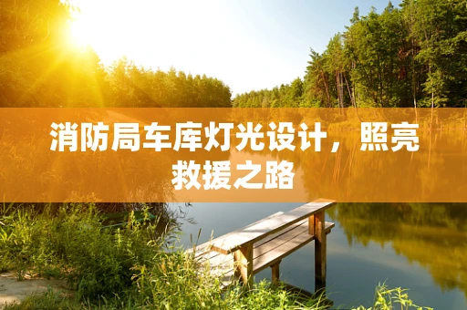 消防局车库灯光设计，照亮救援之路