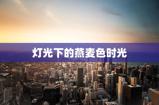 灯光下的燕麦色时光