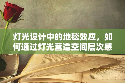 灯光设计中的地毯效应，如何通过灯光营造空间层次感？
