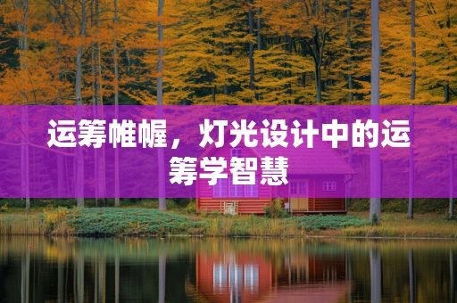 运筹帷幄，灯光设计中的运筹学智慧