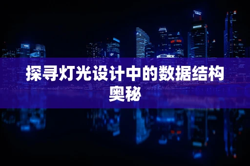 探寻灯光设计中的数据结构奥秘
