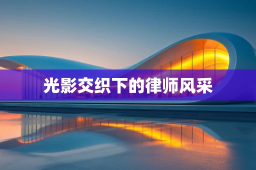 光影交织下的律师风采