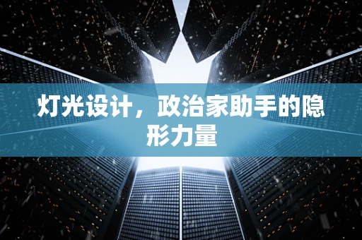 灯光设计，政治家助手的隐形力量