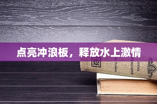 点亮冲浪板，释放水上激情