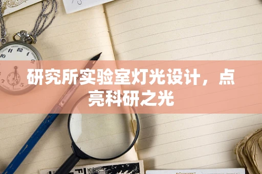 研究所实验室灯光设计，点亮科研之光
