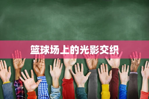篮球场上的光影交织