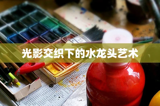 光影交织下的水龙头艺术