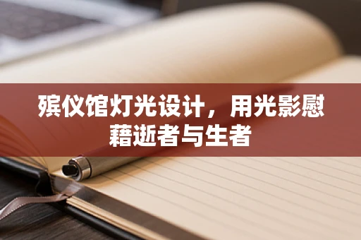殡仪馆灯光设计，用光影慰藉逝者与生者