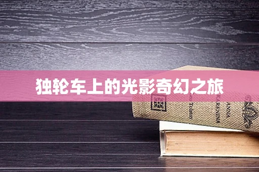 独轮车上的光影奇幻之旅