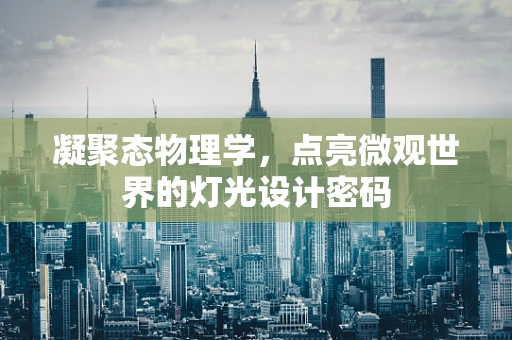 凝聚态物理学，点亮微观世界的灯光设计密码