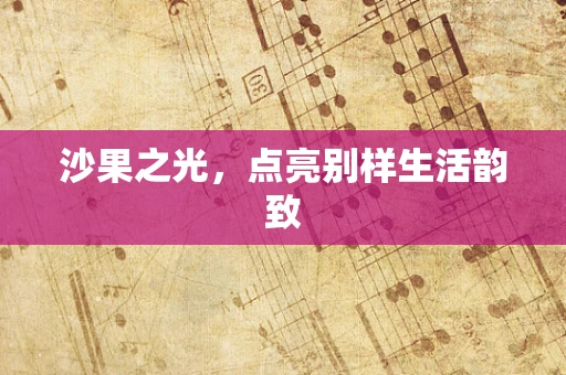 沙果之光，点亮别样生活韵致