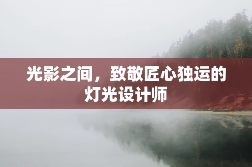 光影之间，致敬匠心独运的灯光设计师