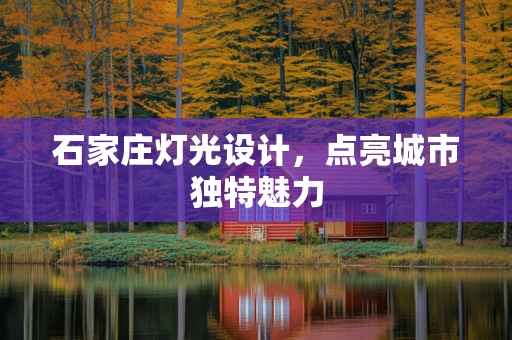 石家庄灯光设计，点亮城市独特魅力