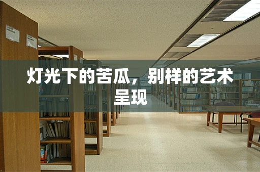 灯光下的苦瓜，别样的艺术呈现