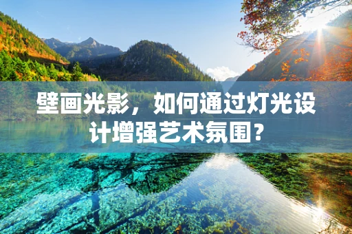 壁画光影，如何通过灯光设计增强艺术氛围？